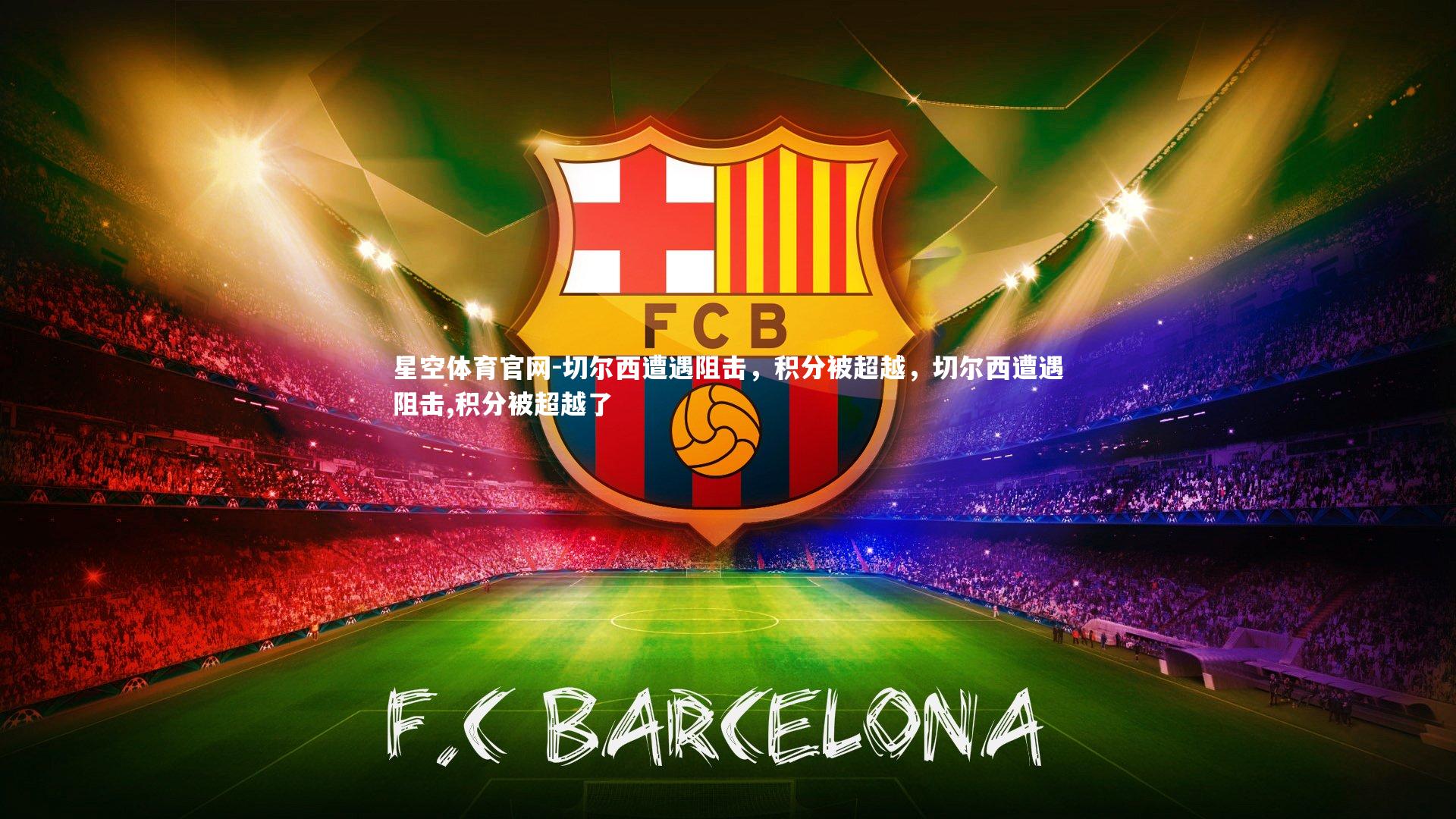 星空体育官网-切尔西遭遇阻击，积分被超越，切尔西遭遇阻击,积分被超越了