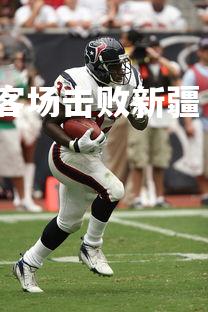 星空体育官网-吉林队客场击败新疆，反超联赛积分榜，吉林队阵容