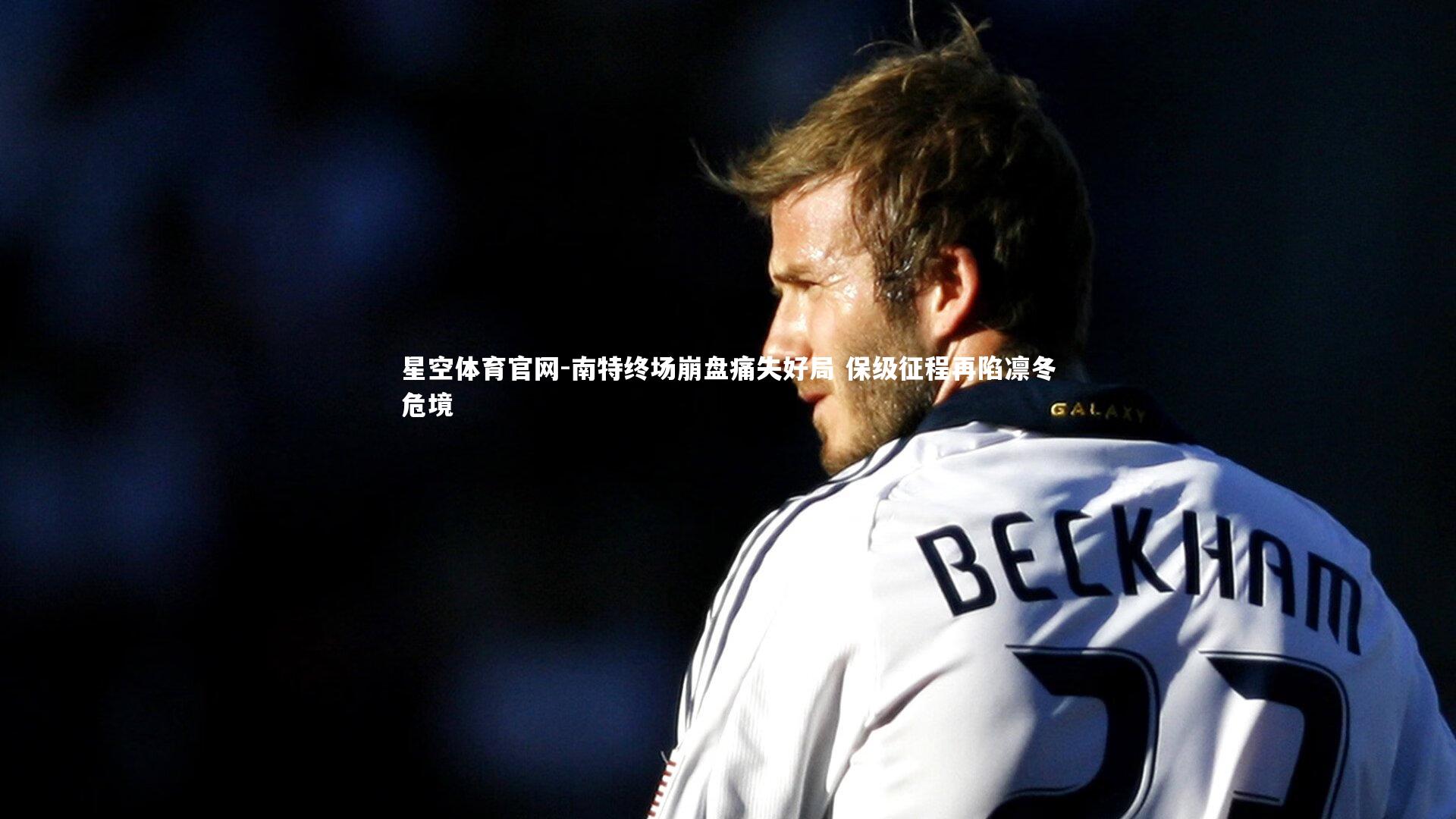 星空体育官网-南特终场崩盘痛失好局 保级征程再陷凛冬危境