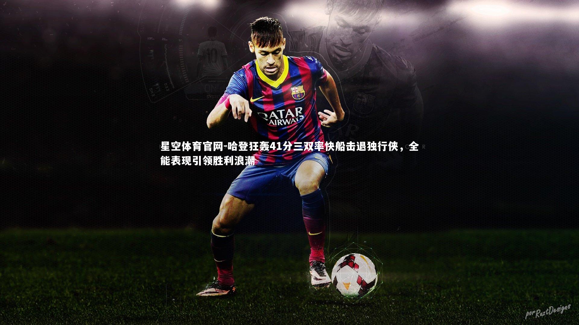 哈登狂轰41分三双率快船击退独行侠，全能表现引领胜利浪潮