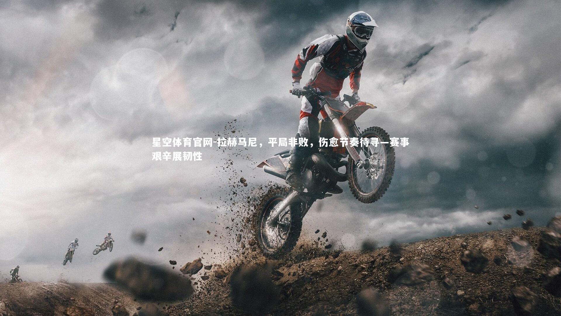星空体育官网-拉赫马尼，平局非败，伤愈节奏待寻—赛事艰辛展韧性