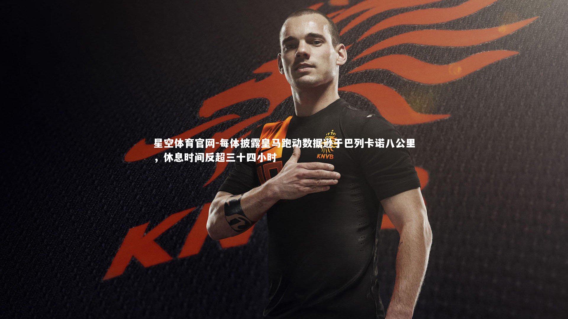 每体披露皇马跑动数据逊于巴列卡诺八公里，休息时间反超三十四小时