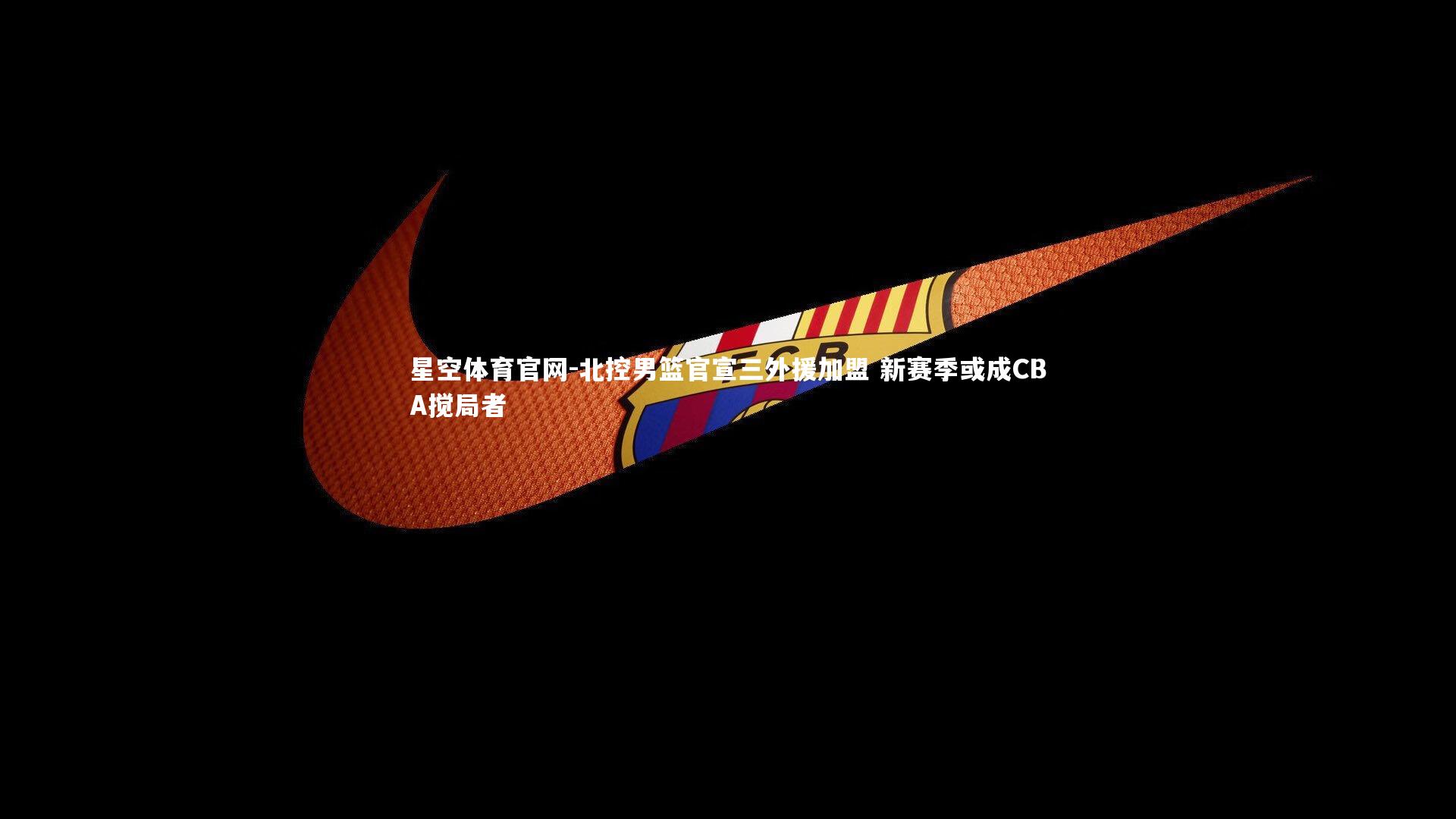 北控男篮官宣三外援加盟 新赛季或成CBA搅局者