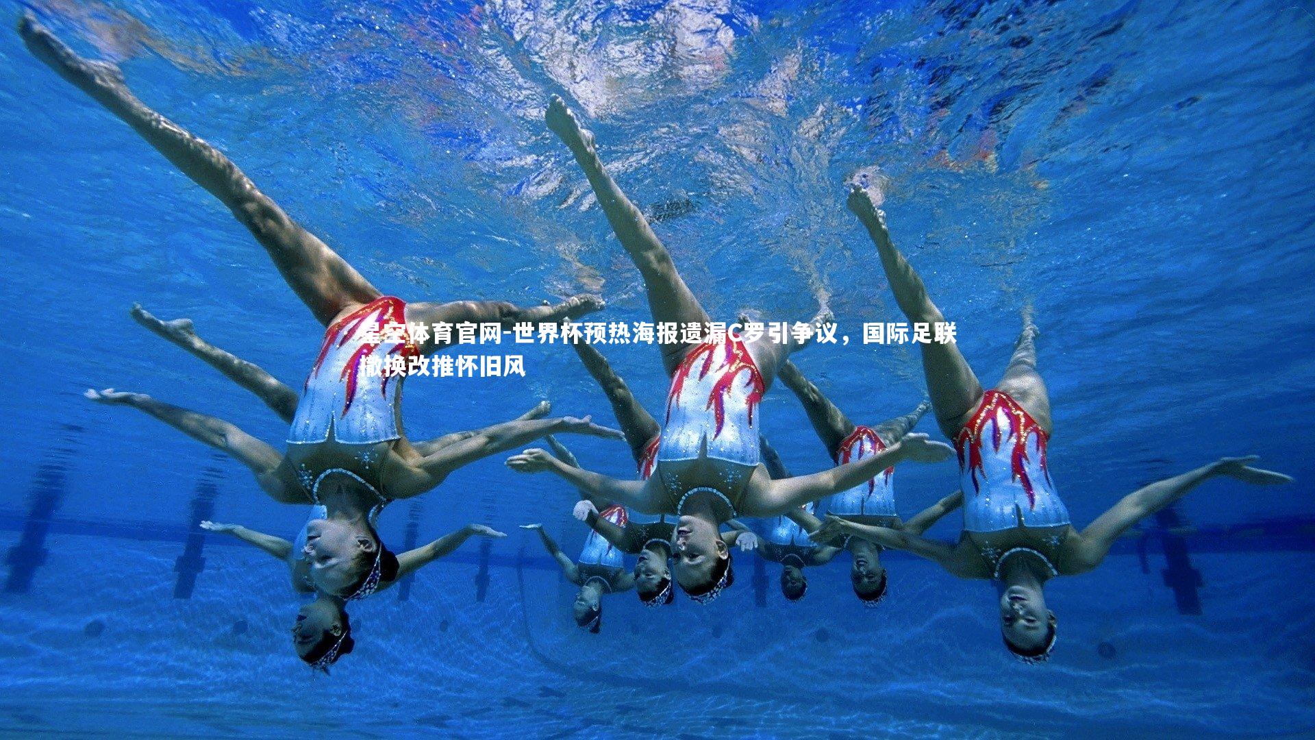 星空体育官网-世界杯预热海报遗漏C罗引争议，国际足联撤换改推怀旧风