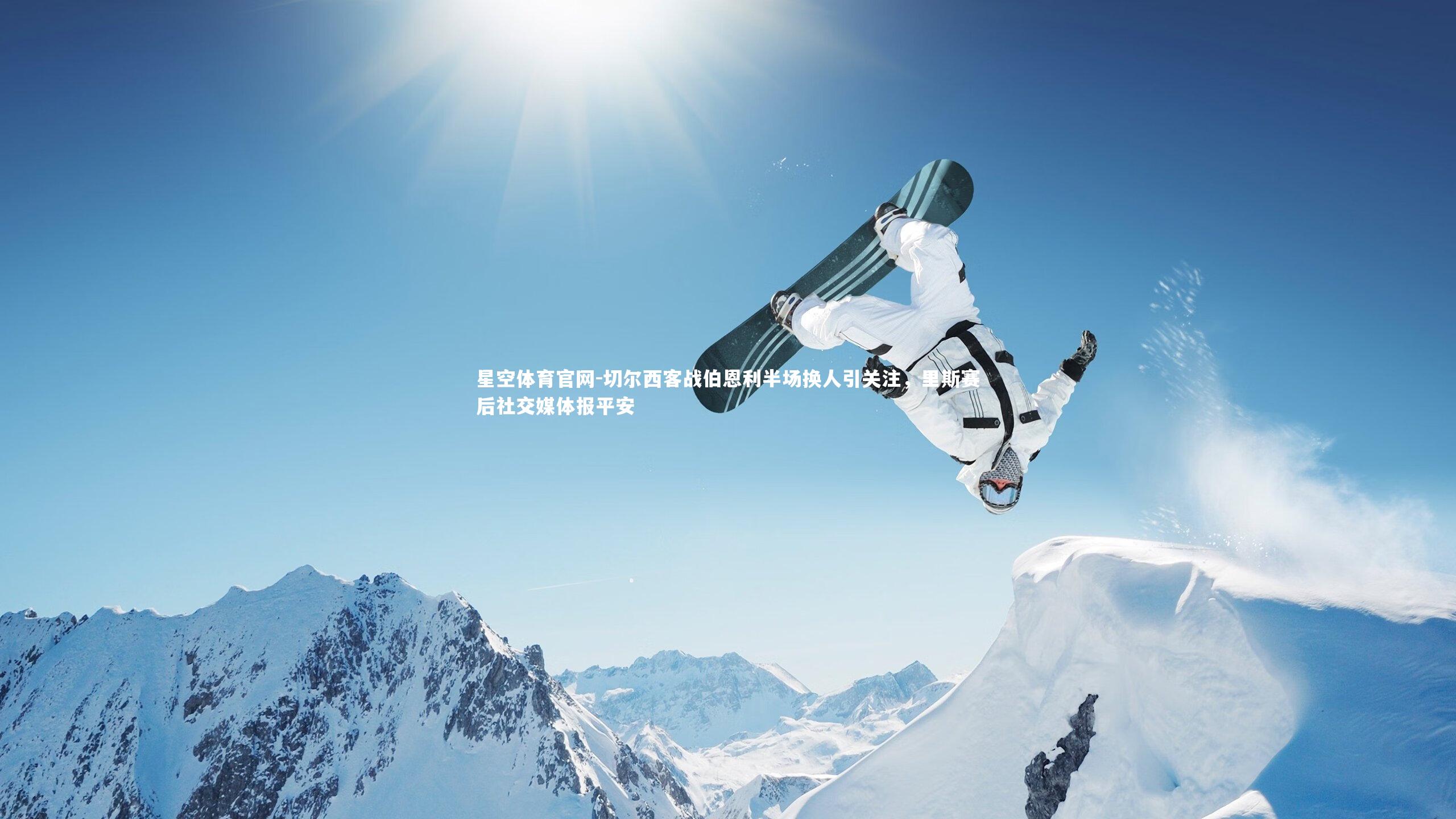 星空体育官网-切尔西客战伯恩利半场换人引关注，里斯赛后社交媒体报平安